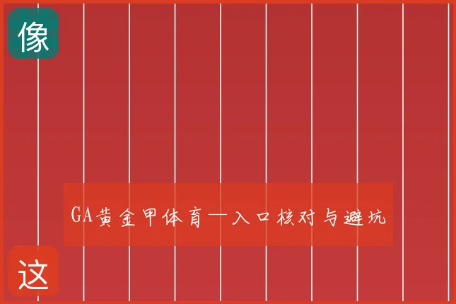 GA黄金甲体育—入口核对与避坑