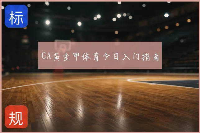 GA黄金甲体育今日入门指南